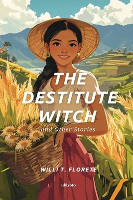 The Destitute Witch and Other Stories by Willi T Florete