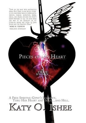 Pieces of My Heart: A Free Spirited Gypsy's Journey by Ishee, Katy O.