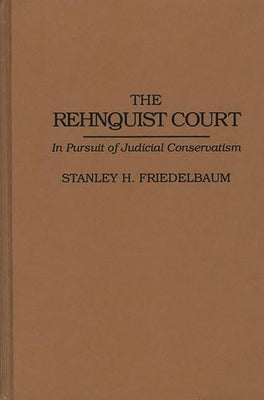 The Rehnquist Court: In Pursuit of Judicial Conservatism by Friedelbaum, Stanley H.
