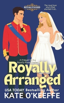 Royally Arranged: An Arranged Marriage Royal Rom Com by O'Keeffe, Kate