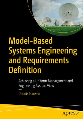 Model-Based Systems Engineering and Requirements Definition: Achieving a Uniform Management and Engineering System View by Hansen, Dennis