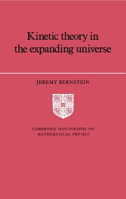 Kinetic Theory in the Expanding Universe by Bernstein, Jeremy