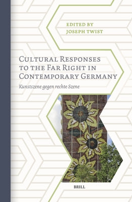 Cultural Responses to the Far Right in Contemporary Germany: Kunstszene Gegen Rechte Szene by Twist, Joseph