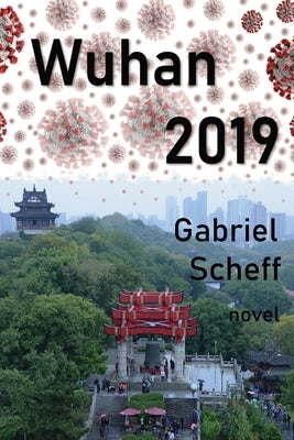 Wuhan 2019: A Novel on Dangerous Games in China by Scheff, Gabriel
