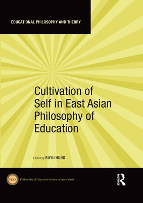 Cultivation of Self in East Asian Philosophy of Education by Hung, Ruyu