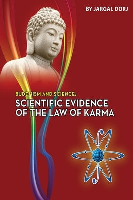 Buddhism and Science: Scientific evidence of the law of karma by Dorj, Jargal