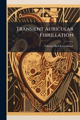 Transient Auricular Fibrillation: An Electrocardiographic Study by Krumbhaar, Edward Bell