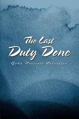 The Last Duty Done by Robertson, John Prescott