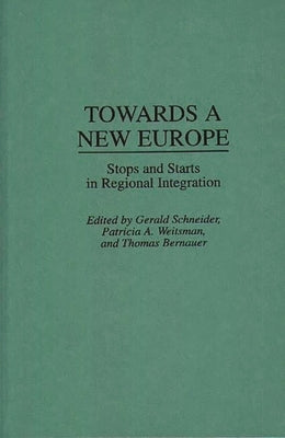 Towards a New Europe: Stops and Starts in Regional Integration by Bernauer, Thomas