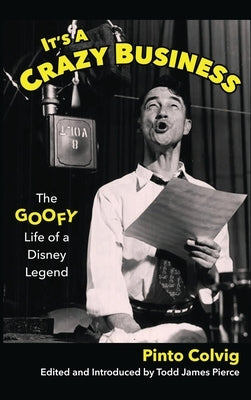 It's a Crazy Business: The Goofy Life of a Disney Legend by Colvig, Pinto