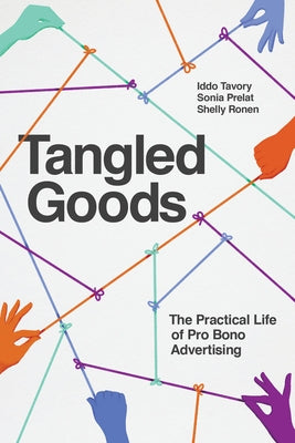 Tangled Goods: The Practical Life of Pro Bono Advertising by Tavory, Iddo