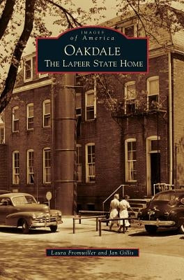 Oakdale: The Lapeer State Home by Fromwiller, Laura