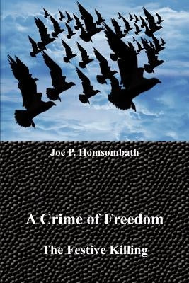 A Crime of Freedom: The Festive Killing by Homsombath, Joe P.