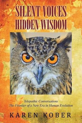 Silent Voices Hidden Wisdom: Telepathic Conversations The Frontier of a New Era in Human Evolution by Kober, Karen