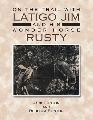 On the Trail with Latigo Jim and His Wonder Horse Rusty by Bunton, Jack