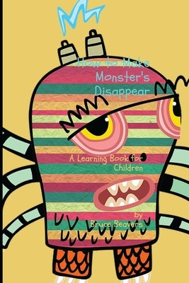 How to Make Monsters Disappear: A Learning book for children. by Beavers, Bruce