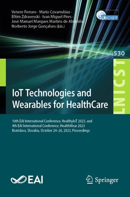 Iot Technologies and Wearables for Healthcare: 10th Eai International Conference, Healthyiot 2023, and 4th Eai International Conference, Healthwear 20 by Ferraro, Venere