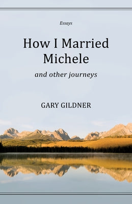 How I Married Michele: And Other Journeys, Essays by Gildner, Gary