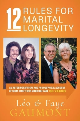 12 Rules for Marital Longevity: An Autobiographical and Philosophical Account of What Made Their Marriage Last Fifty Years by Gaumont, L?o