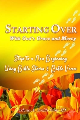 Starting Over with God's Grace and Mercy: Steps to a New Beginning Using Bible Verses and Scriptures by Smith-Scott, Arlene
