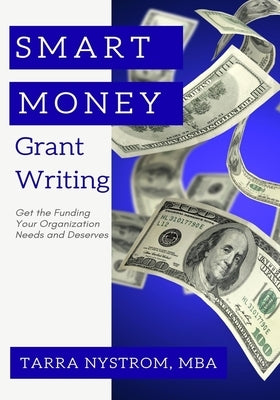 SMART Money Grant Writing: Get the Funding Your Organization Needs and Deserves by Nystrom, Tarra
