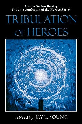 Tribulation of Heroes: Heroes Series - Book 4 by Young, Jay L.