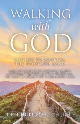 Walking with God: Coming to America, The Promised Land by Chijioke, Chukuma C.