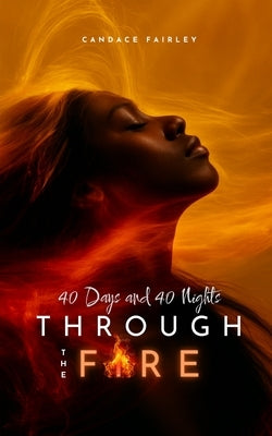 Through the Fire: 40 Days and 40 Nights by Fairley, Candace M.