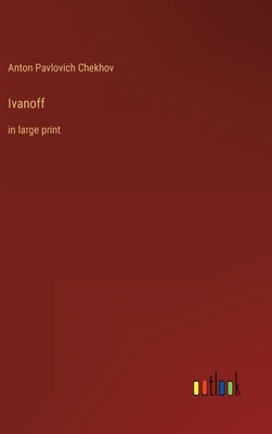 Ivanoff: in large print by Chekhov, Anton Pavlovich