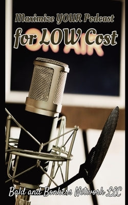 Maximize Your Podcast for Low Cost by Frandsen, Dakota