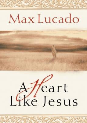 A Heart Like Jesus by Lucado, Max