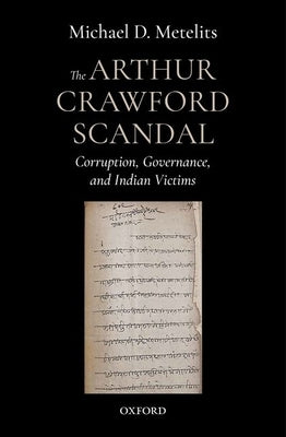 The Arthur Crawford Scandal: Corruption, Governance, and Indian Victims by Metelits, Michael D.