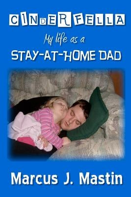Cinderfella: My life as a Stay-at-Home Dad by Mastin, Marcus J.