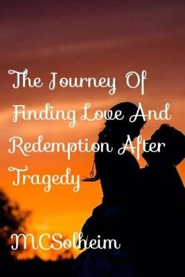 The Journey Of Finding Love and Redemption After Tragedy by Solheim, MC