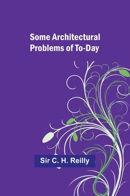 Some architectural problems of to-day by Reilly, C.