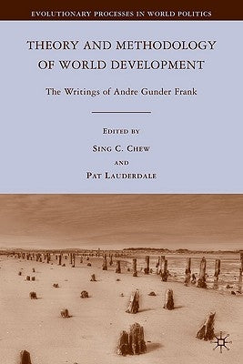 Theory and Methodology of World Development: The Writings of Andre Gunder Frank by Chew, S.