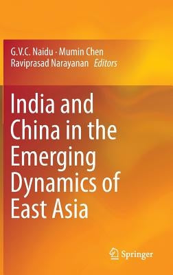 India and China in the Emerging Dynamics of East Asia by Naidu, G. V. C.