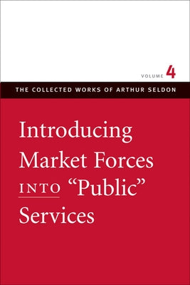 Introducing Market Forces Into "Public" Services by Seldon, Arthur
