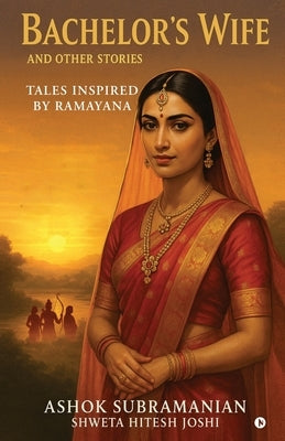 Bachelor's Wife and Other Stories: Tales Inspired by Ramayana by Ashok Subramanian