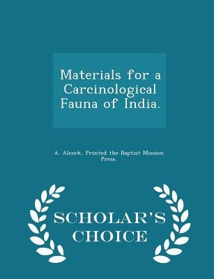 Materials for a Carcinological Fauna of India. - Scholar's Choice Edition by Alcock, A.