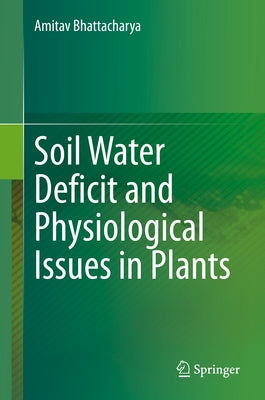 Soil Water Deficit and Physiological Issues in Plants by Bhattacharya, Amitav