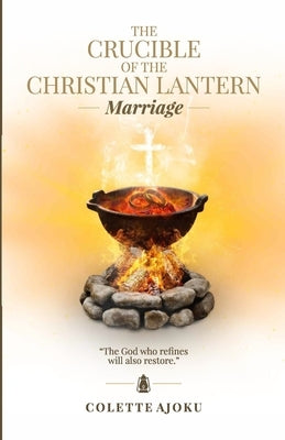 The Crucible of the Christian Lantern: Marriage by Ajoku, Colette