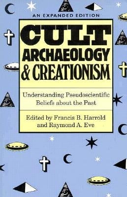 Cult Archaeology and Creationism: Understanding Pseudoscientific Beliefs about the Past by Harrold, Francis B.