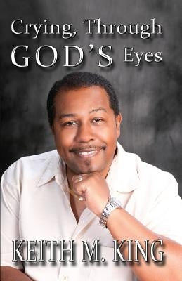 Crying, Through GOD'S Eyes by King, Keith M.