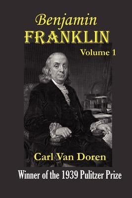 Benjamin Franklin, Volume 1 by Van Doren, Carl