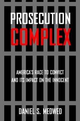 Prosecution Complex: America's Race to Convict and Its Impact on the Innocent by Medwed, Daniel S.