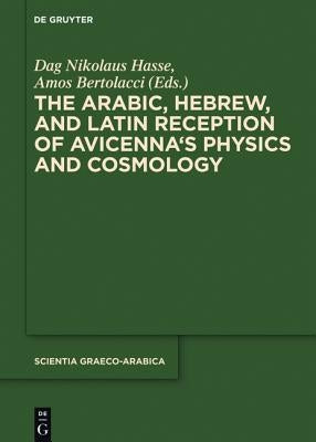 The Arabic, Hebrew and Latin Reception of Avicenna's Physics and Cosmology by Hasse, Dag Nikolaus