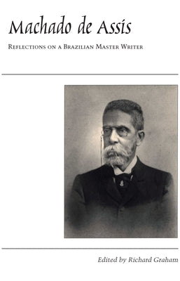 Machado de Assis: Reflections on a Brazilian Master Writer by Graham, Richard