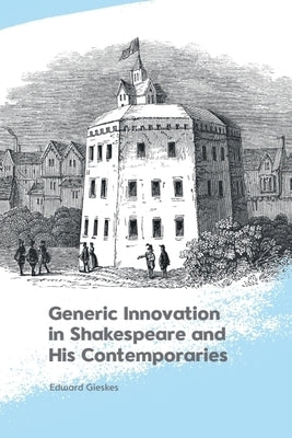 Generic Innovation in Shakespeare and His Contemporaries by Gieskes, Edward