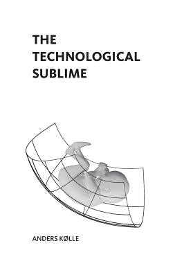 The Technological Sublime by Kølle, Anders